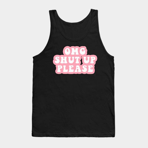 OMG Shut Up Please Tank Top by CityNoir